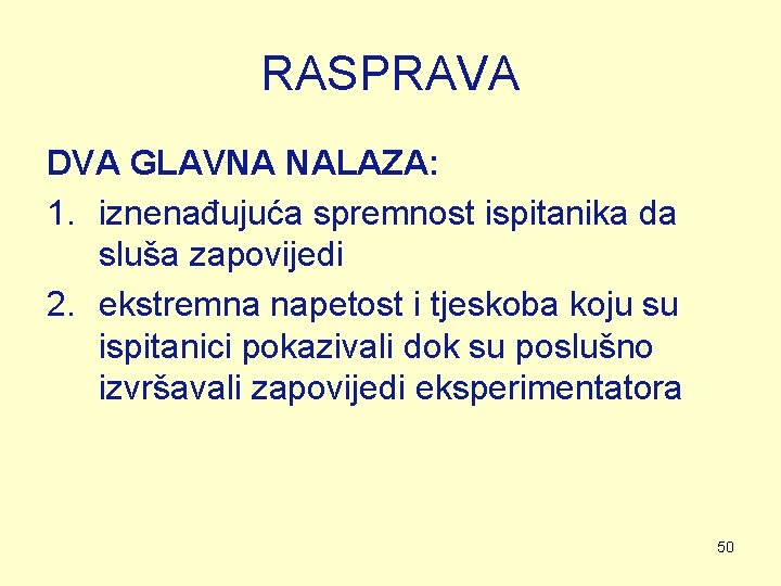 RASPRAVA DVA GLAVNA NALAZA: 1. iznenađujuća spremnost ispitanika da sluša zapovijedi 2. ekstremna napetost RASPRAVA DVA GLAVNA NALAZA: 1. iznenađujuća spremnost ispitanika da sluša zapovijedi 2. ekstremna napetost