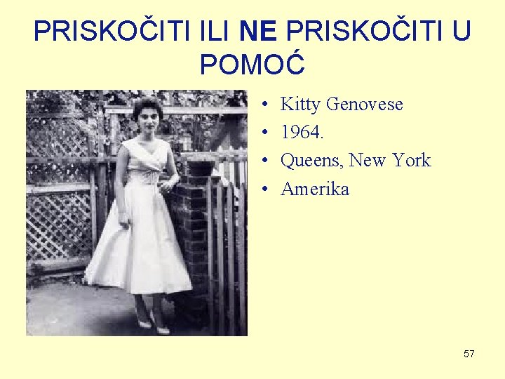 PRISKOČITI ILI NE PRISKOČITI U POMOĆ • • Kitty Genovese 1964. Queens, New York PRISKOČITI ILI NE PRISKOČITI U POMOĆ • • Kitty Genovese 1964. Queens, New York