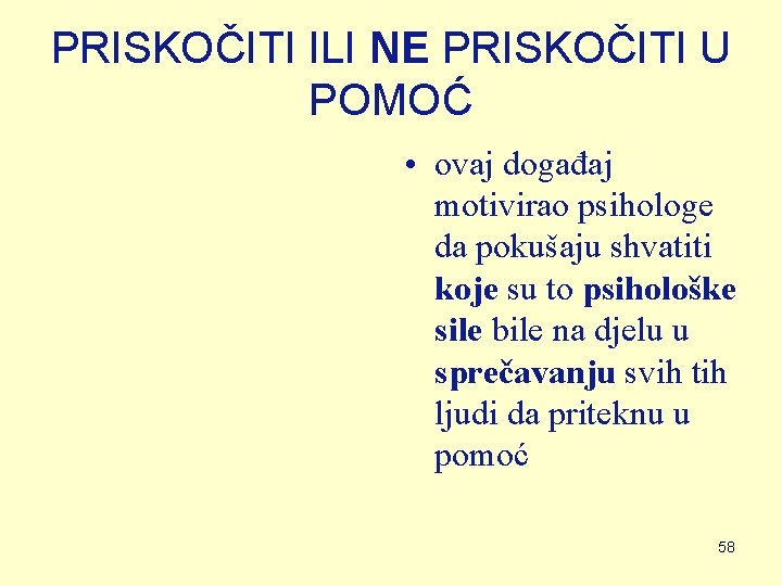 PRISKOČITI ILI NE PRISKOČITI U POMOĆ • ovaj događaj motivirao psihologe da pokušaju shvatiti PRISKOČITI ILI NE PRISKOČITI U POMOĆ • ovaj događaj motivirao psihologe da pokušaju shvatiti