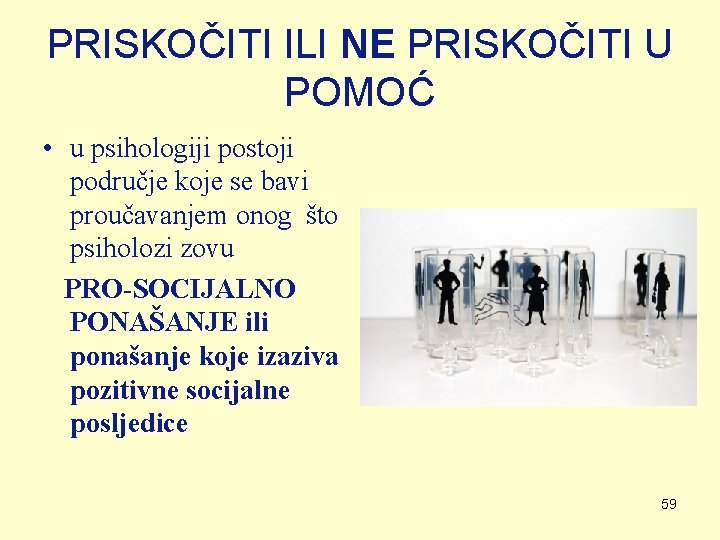 PRISKOČITI ILI NE PRISKOČITI U POMOĆ • u psihologiji postoji područje koje se bavi PRISKOČITI ILI NE PRISKOČITI U POMOĆ • u psihologiji postoji područje koje se bavi