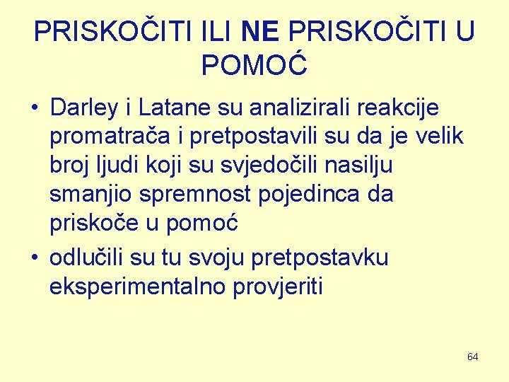 PRISKOČITI ILI NE PRISKOČITI U POMOĆ • Darley i Latane su analizirali reakcije promatrača PRISKOČITI ILI NE PRISKOČITI U POMOĆ • Darley i Latane su analizirali reakcije promatrača