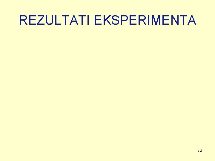 REZULTATI EKSPERIMENTA 72 REZULTATI EKSPERIMENTA 72