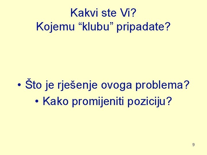 Kakvi ste Vi? Kojemu “klubu” pripadate? • Što je rješenje ovoga problema? • Kako Kakvi ste Vi? Kojemu “klubu” pripadate? • Što je rješenje ovoga problema? • Kako