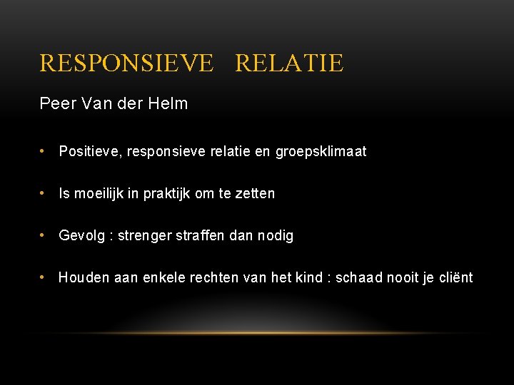 RESPONSIEVE RELATIE Peer Van der Helm • Positieve, responsieve relatie en groepsklimaat • Is