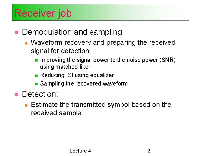 Receiver job Demodulation and sampling: Waveform recovery and preparing the received signal for detection: