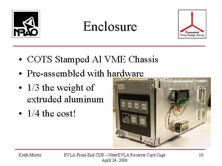 Enclosure • COTS Stamped Al VME Chassis • Pre-assembled with hardware • 1/3 the