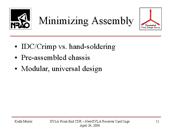 Minimizing Assembly • IDC/Crimp vs. hand-soldering • Pre-assembled chassis • Modular, universal design Keith