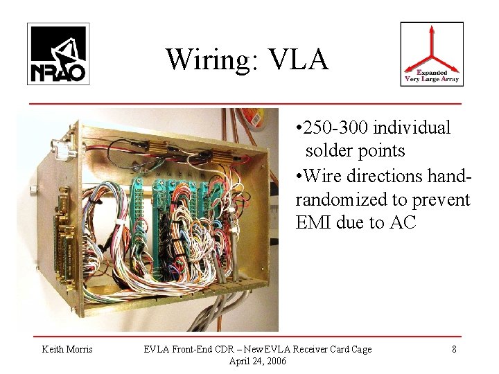 Wiring: VLA • 250 -300 individual solder points • Wire directions handrandomized to prevent