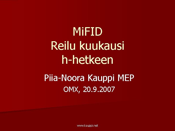 Mi. FID Reilu kuukausi h-hetkeen Piia-Noora Kauppi MEP OMX, 20. 9. 2007 www. kauppi.