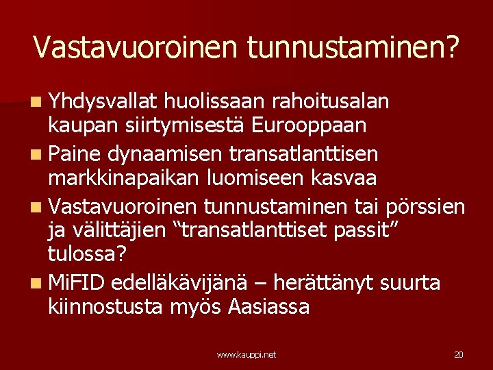 Vastavuoroinen tunnustaminen? n Yhdysvallat huolissaan rahoitusalan kaupan siirtymisestä Eurooppaan n Paine dynaamisen transatlanttisen markkinapaikan