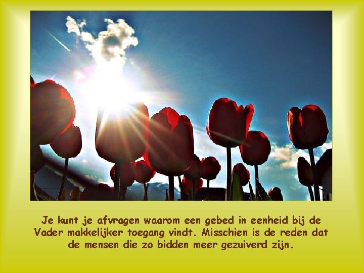 Je kunt je afvragen waarom een gebed in eenheid bij de Vader makkelijker toegang