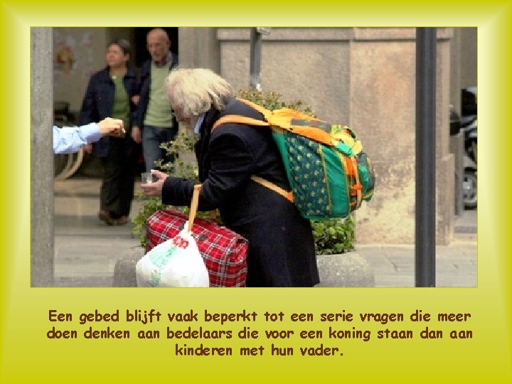 Een gebed blijft vaak beperkt tot een serie vragen die meer doen denken aan