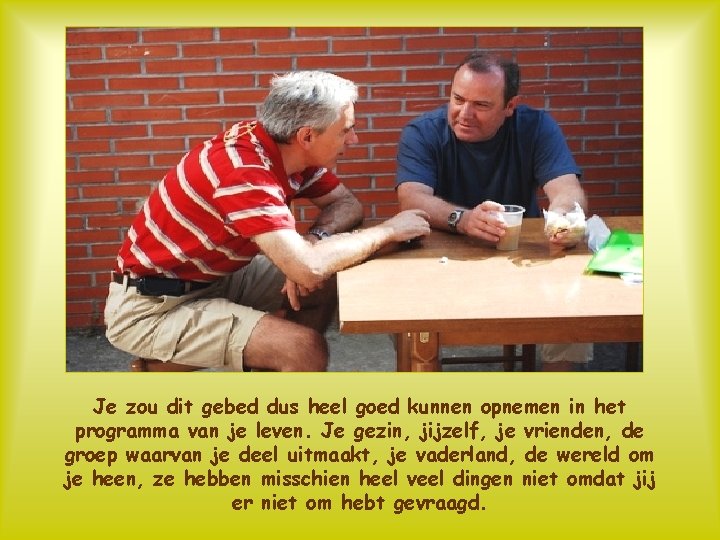 Je zou dit gebed dus heel goed kunnen opnemen in het programma van je