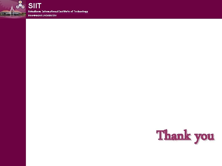 SIIT Sirindhorn International Institute of Technology THAMMASAT UNIVERSITY Thank you 