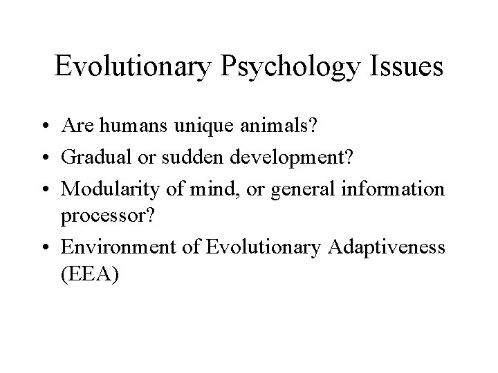 Evolutionary Psychology Issues • Are humans unique animals? • Gradual or sudden development? •