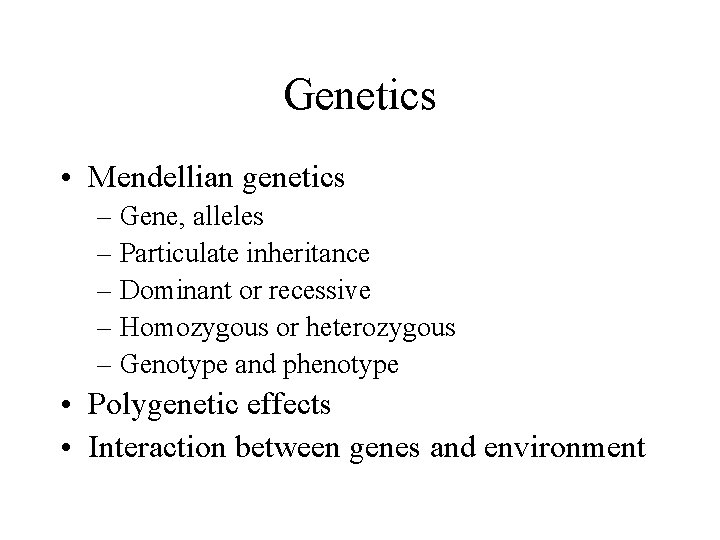 Genetics • Mendellian genetics – Gene, alleles – Particulate inheritance – Dominant or recessive