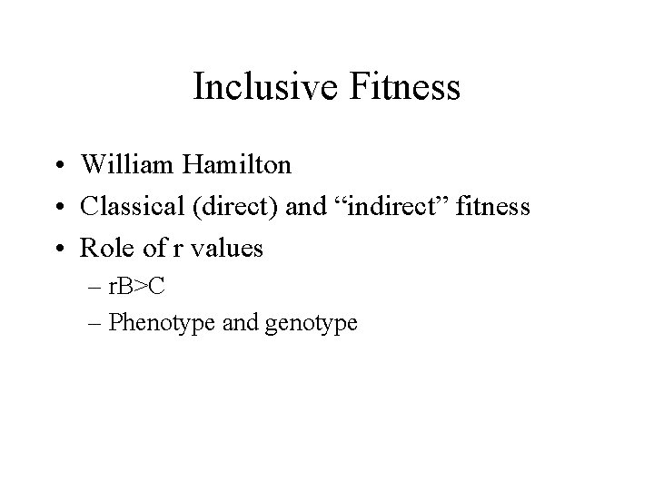 Inclusive Fitness • William Hamilton • Classical (direct) and “indirect” fitness • Role of