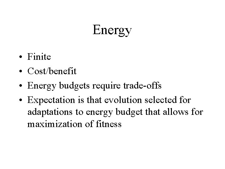 Energy • • Finite Cost/benefit Energy budgets require trade-offs Expectation is that evolution selected