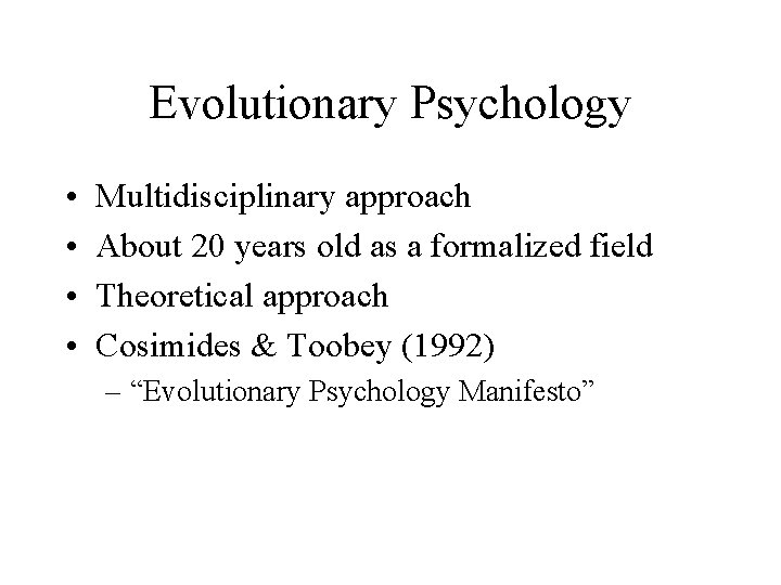 Evolutionary Psychology • • Multidisciplinary approach About 20 years old as a formalized field