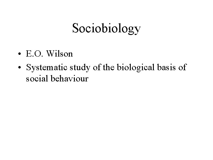 Sociobiology • E. O. Wilson • Systematic study of the biological basis of social