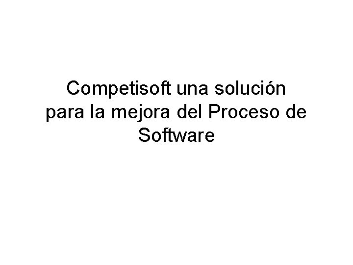 Competisoft una solución para la mejora del Proceso de Software 