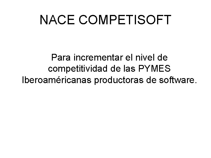 NACE COMPETISOFT Para incrementar el nivel de competitividad de las PYMES Iberoaméricanas productoras de