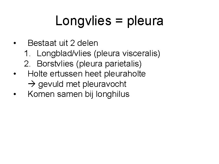 Longvlies = pleura • Bestaat uit 2 delen 1. Longblad/vlies (pleura visceralis) 2. Borstvlies