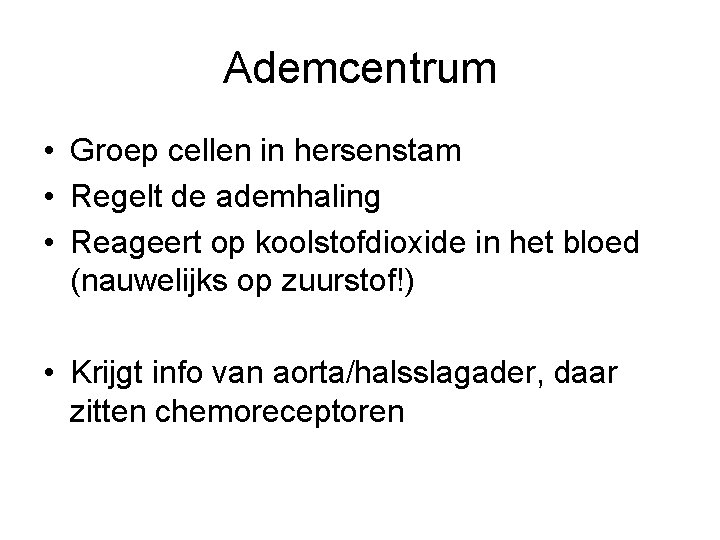 Ademcentrum • Groep cellen in hersenstam • Regelt de ademhaling • Reageert op koolstofdioxide