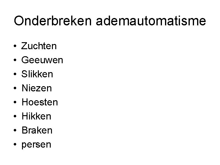 Onderbreken ademautomatisme • • Zuchten Geeuwen Slikken Niezen Hoesten Hikken Braken persen 