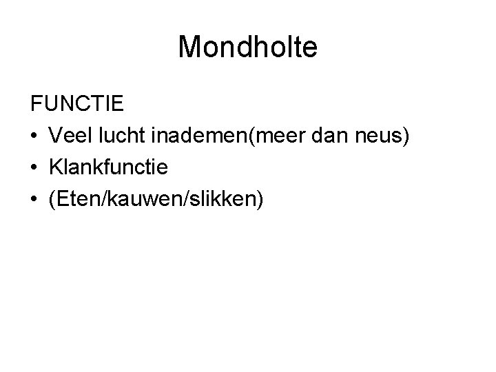 Mondholte FUNCTIE • Veel lucht inademen(meer dan neus) • Klankfunctie • (Eten/kauwen/slikken) 