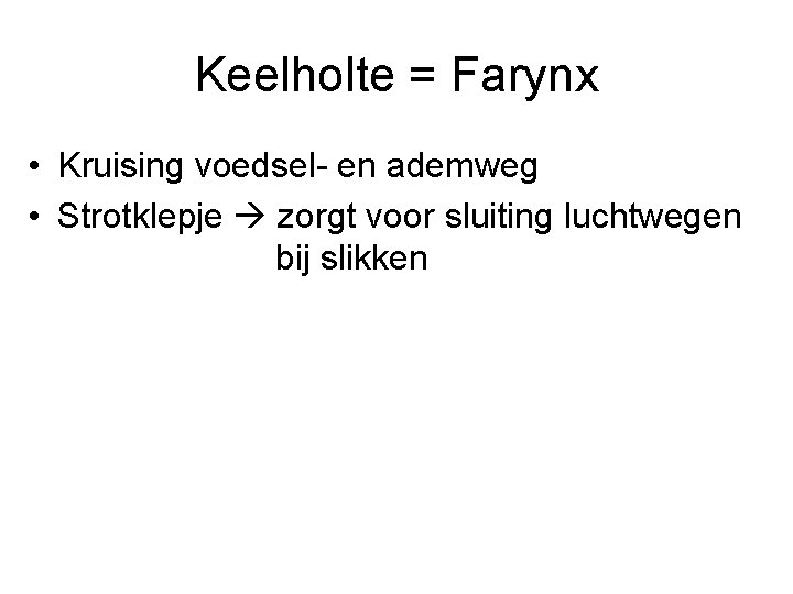 Keelholte = Farynx • Kruising voedsel- en ademweg • Strotklepje zorgt voor sluiting luchtwegen