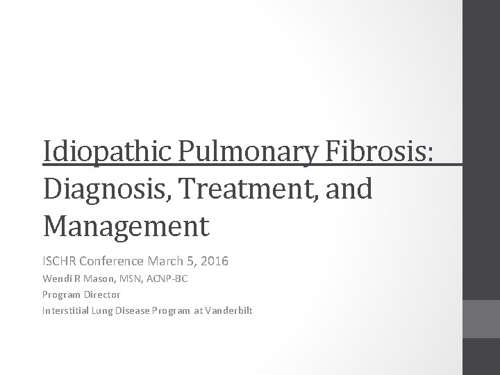 Idiopathic Pulmonary Fibrosis: Diagnosis, Treatment, and Management ISCHR Conference March 5, 2016 Wendi R