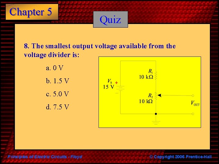 Chapter 5 Quiz 8. The smallest output voltage available from the voltage divider is: