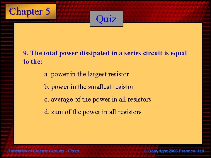 Chapter 5 Quiz 9. The total power dissipated in a series circuit is equal