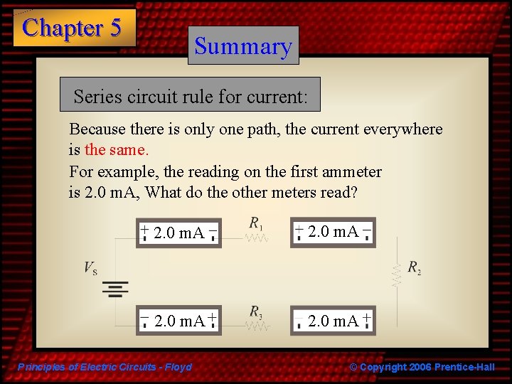 Chapter 5 Summary Series circuit rule for current: Because there is only one path,