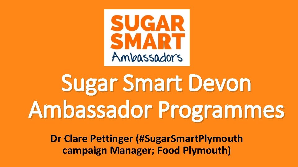 Sugar Smart Devon Ambassador Programmes Dr Clare Pettinger (#Sugar. Smart. Plymouth campaign Manager; Food