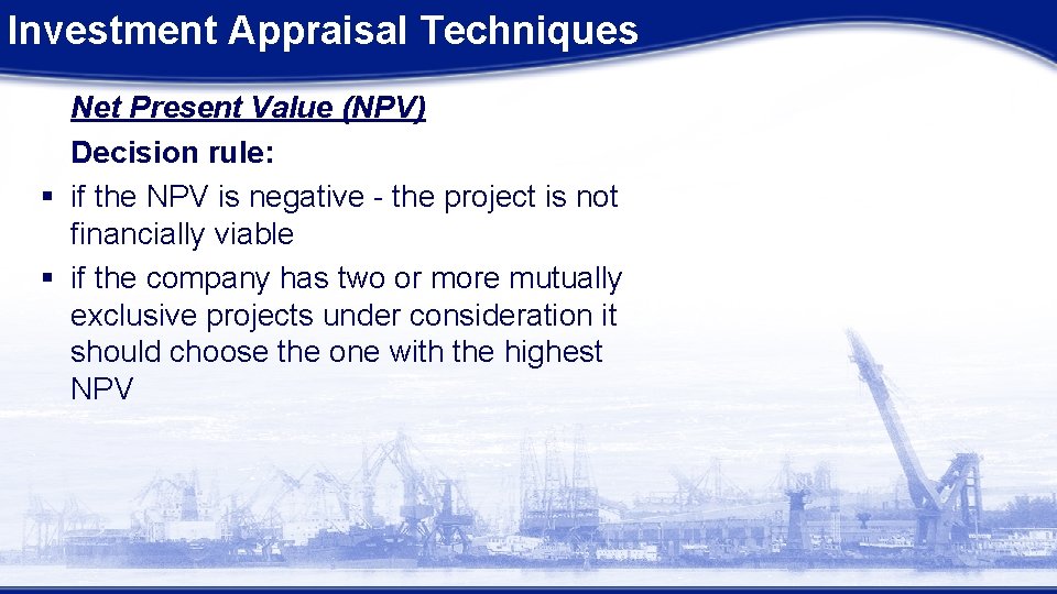 Investment Appraisal Techniques Net Present Value (NPV) Decision rule: § if the NPV is Investment Appraisal Techniques Net Present Value (NPV) Decision rule: § if the NPV is