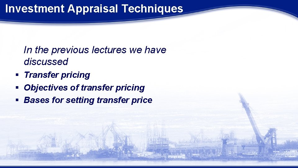 Investment Appraisal Techniques In the previous lectures we have discussed § Transfer pricing § Investment Appraisal Techniques In the previous lectures we have discussed § Transfer pricing §