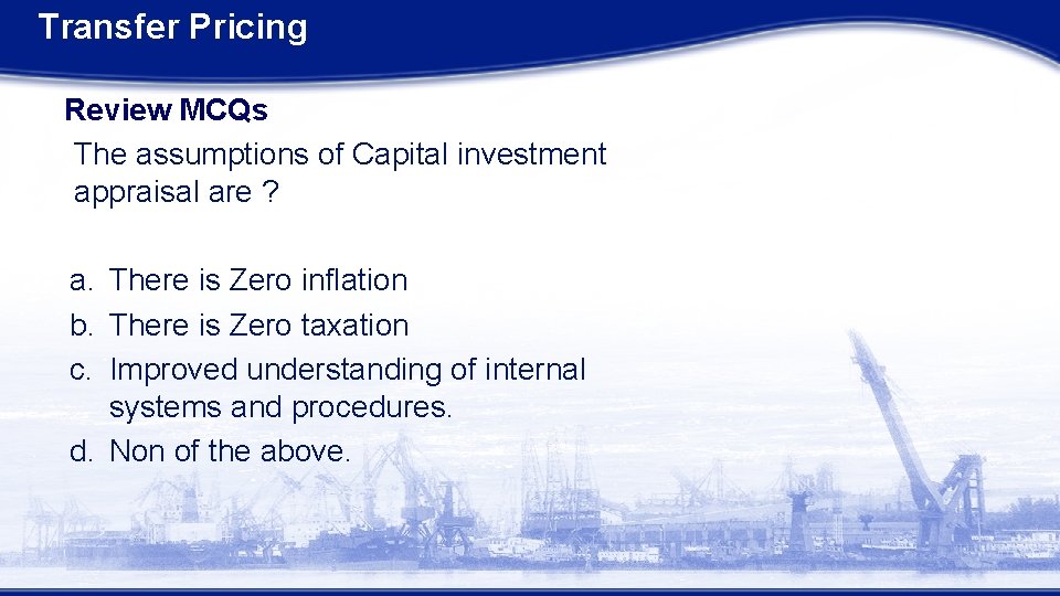 Transfer Pricing Review MCQs The assumptions of Capital investment appraisal are ? a. There Transfer Pricing Review MCQs The assumptions of Capital investment appraisal are ? a. There