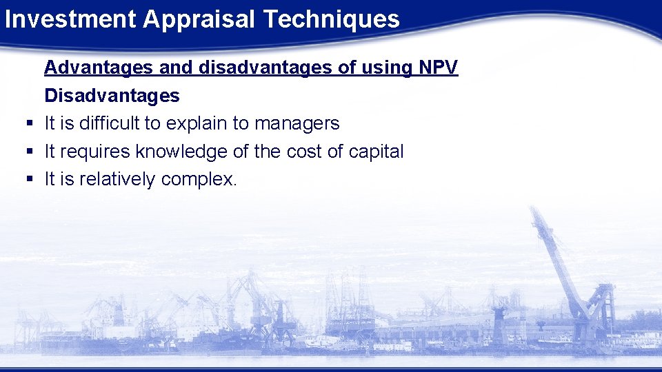 Investment Appraisal Techniques Advantages and disadvantages of using NPV Disadvantages § It is difficult Investment Appraisal Techniques Advantages and disadvantages of using NPV Disadvantages § It is difficult