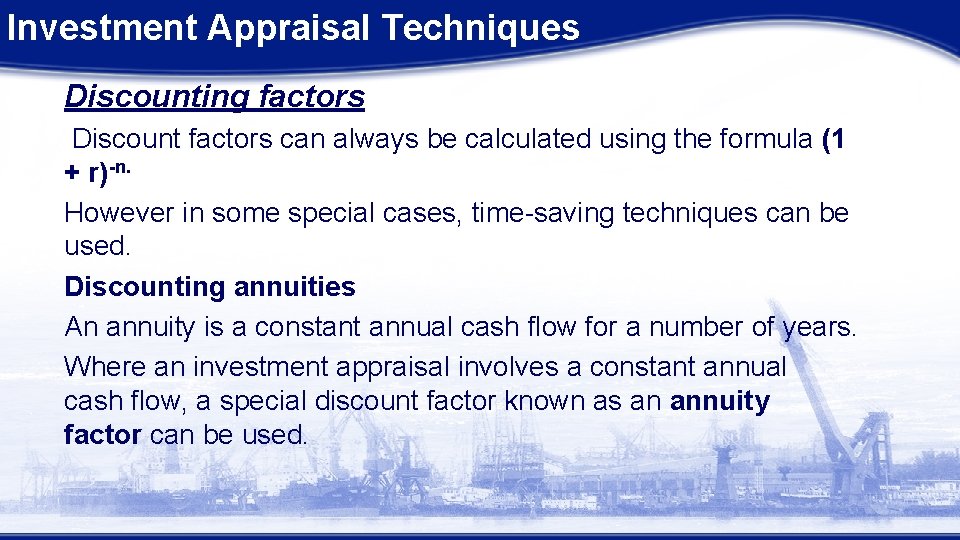 Investment Appraisal Techniques Discounting factors Discount factors can always be calculated using the formula Investment Appraisal Techniques Discounting factors Discount factors can always be calculated using the formula