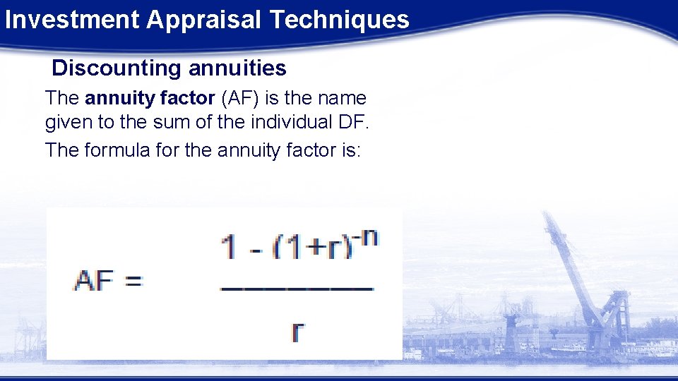 Investment Appraisal Techniques Discounting annuities The annuity factor (AF) is the name given to Investment Appraisal Techniques Discounting annuities The annuity factor (AF) is the name given to