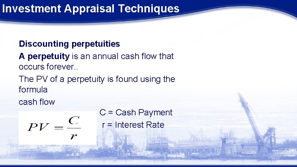 Investment Appraisal Techniques Discounting perpetuities A perpetuity is an annual cash flow that occurs Investment Appraisal Techniques Discounting perpetuities A perpetuity is an annual cash flow that occurs