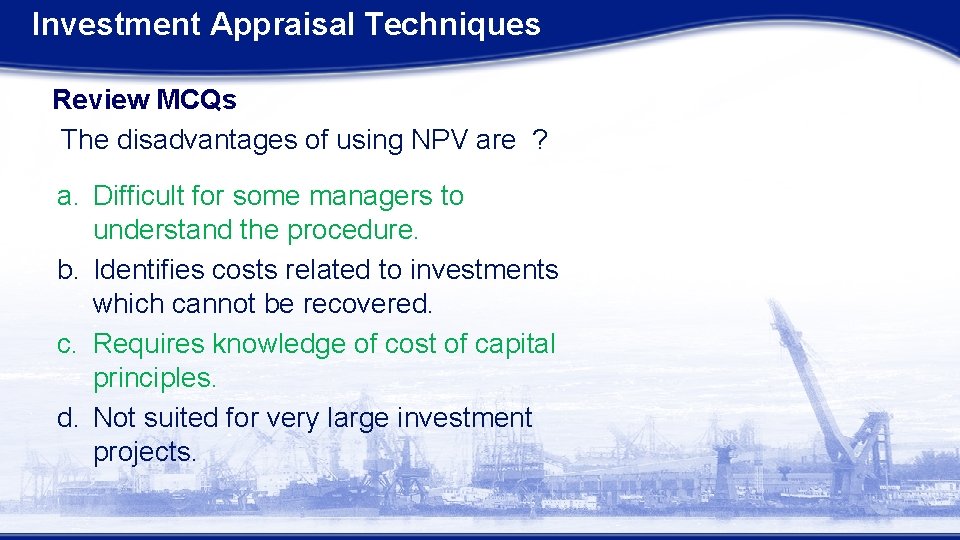 Investment Appraisal Techniques Review MCQs The disadvantages of using NPV are ? a. Difficult Investment Appraisal Techniques Review MCQs The disadvantages of using NPV are ? a. Difficult