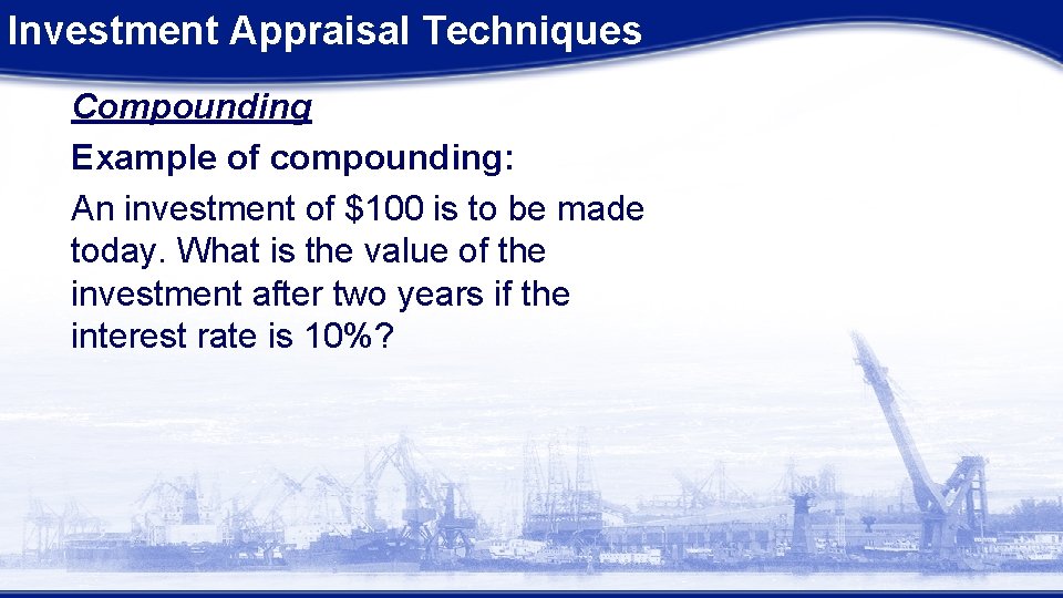 Investment Appraisal Techniques Compounding Example of compounding: An investment of $100 is to be Investment Appraisal Techniques Compounding Example of compounding: An investment of $100 is to be