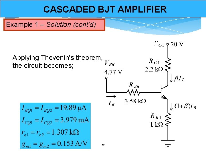 CASCADED BJT AMPLIFIER Example 1 – Solution (cont’d) Applying Thevenin’s theorem, the circuit becomes;