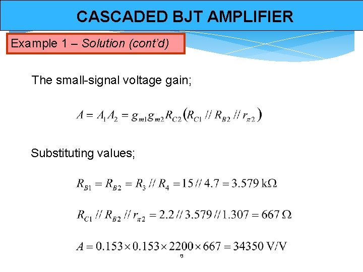 CASCADED BJT AMPLIFIER Example 1 – Solution (cont’d) The small-signal voltage gain; Substituting values;