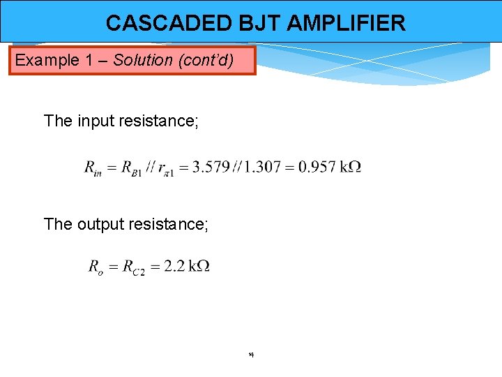 CASCADED BJT AMPLIFIER Example 1 – Solution (cont’d) The input resistance; The output resistance;