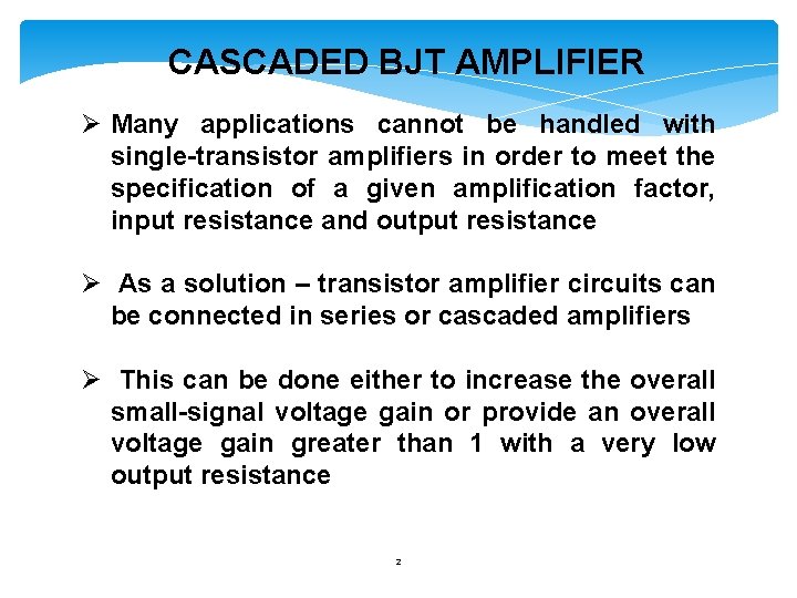 CASCADED BJT AMPLIFIER Ø Many applications cannot be handled with single-transistor amplifiers in order