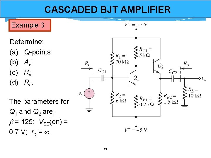 CASCADED BJT AMPLIFIER Example 3 Determine; (a) Q-points (b) Av; (c) Ri; (d) Ro.